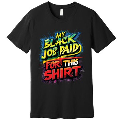 My Black Job Paid For This Shirts Funny Design Premium T-Shirt