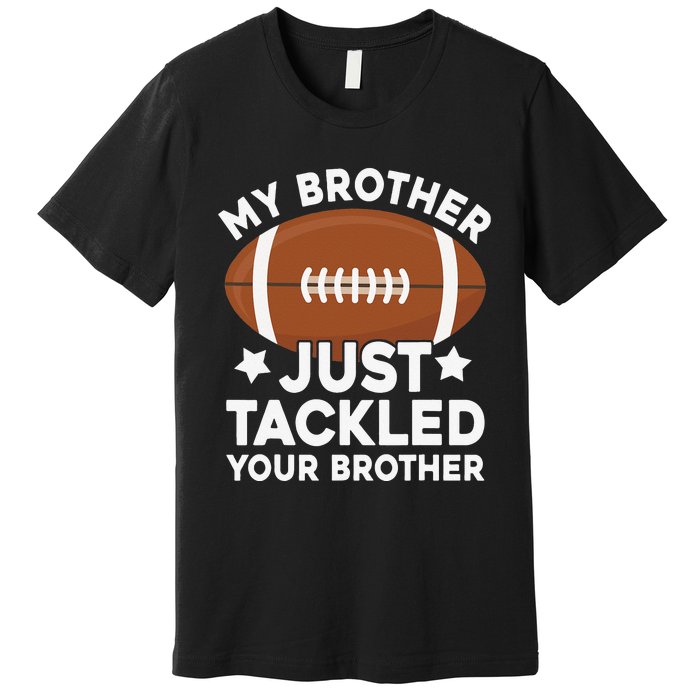 My brother just tackled your brother football Funny Cute Premium T-Shirt