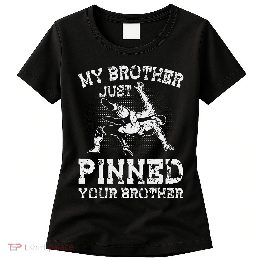 My Brother Just Pinned Your Brother Sibling Wrestling Womens T-Shirt