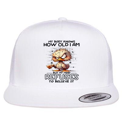 My Body Knows How Old I Am But My Mind Refuses To Believe It  Flat Bill Trucker Hat