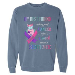 My Bestfriend Living Proof Cancer Just A Word Not Sentence Garment-Dyed Sweatshirt