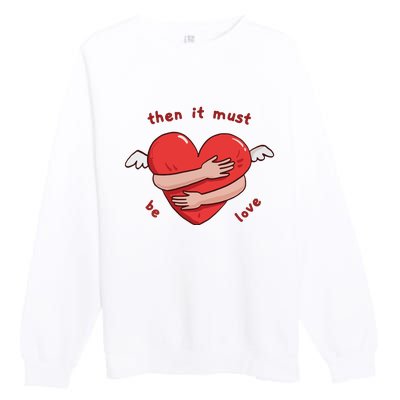 Must Be Love Baby Must Be Love Premium Crewneck Sweatshirt