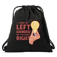 May Be Left Handed But I'm Always Right Drawstring Bag