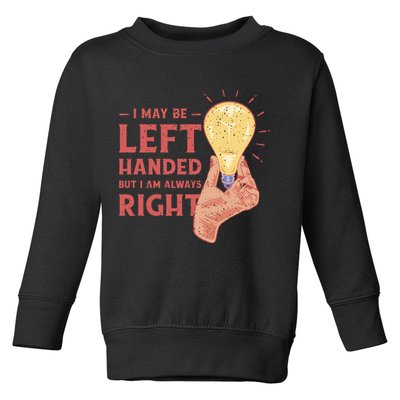 May Be Left Handed But I'm Always Right Toddler Sweatshirt