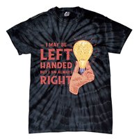 May Be Left Handed But I'm Always Right Tie-Dye T-Shirt
