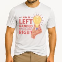 May Be Left Handed But I'm Always Right Performance Shirt