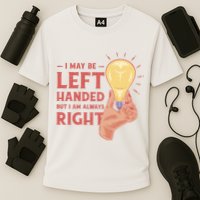 May Be Left Handed But I'm Always Right Performance Shirt