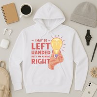 May Be Left Handed But I'm Always Right Hoodie