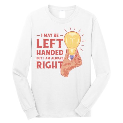 May Be Left Handed But I'm Always Right Long Sleeve Shirt