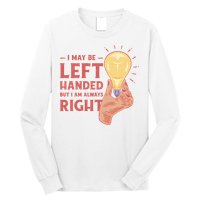 May Be Left Handed But I'm Always Right Long Sleeve Shirt