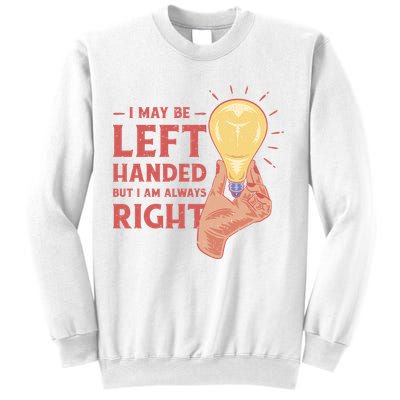 May Be Left Handed But I'm Always Right Sweatshirt