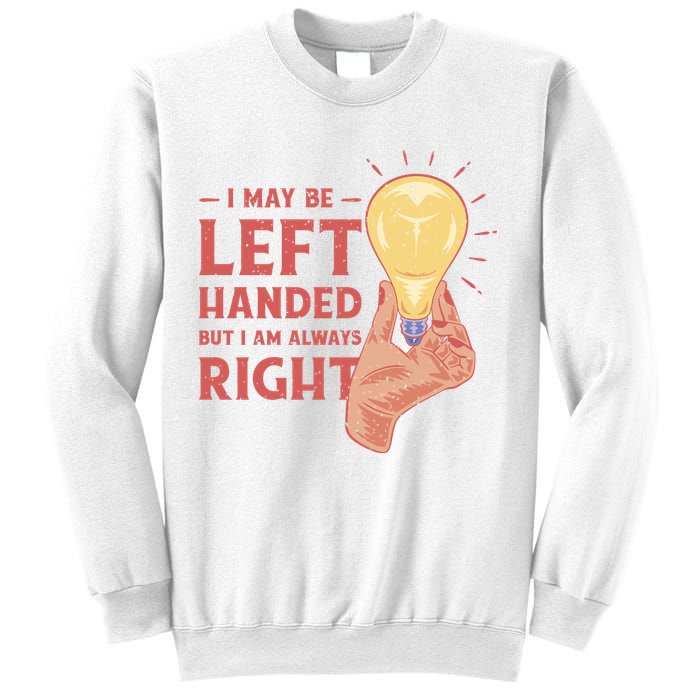 May Be Left Handed But I'm Always Right Sweatshirt