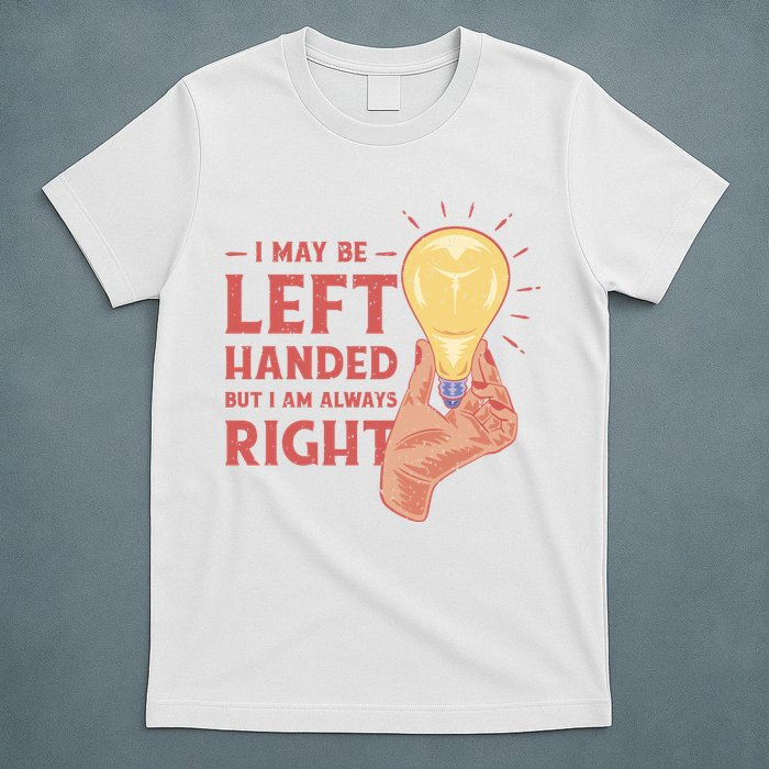 May Be Left Handed But I'm Always Right T-Shirt