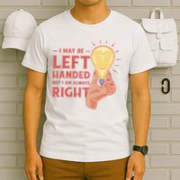May Be Left Handed But I'm Always Right T-Shirt