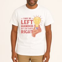 May Be Left Handed But I'm Always Right Tall T-Shirt