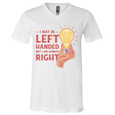 May Be Left Handed But I'm Always Right V-Neck T-Shirt