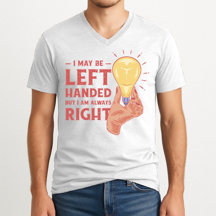 May Be Left Handed But I'm Always Right V-Neck T-Shirt