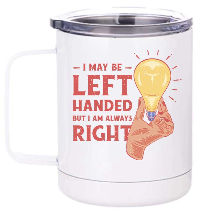 May Be Left Handed But I'm Always Right 12 oz Stainless Steel Tumbler Cup