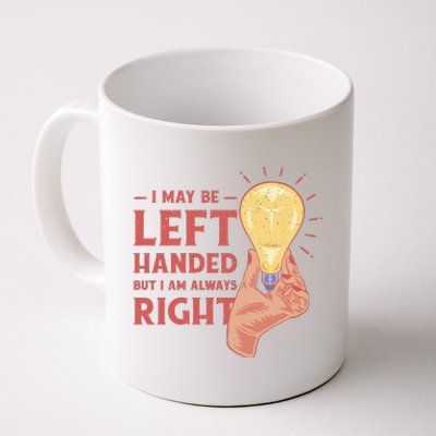 May Be Left Handed But I'm Always Right Coffee Mug