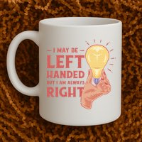 May Be Left Handed But I'm Always Right Mug