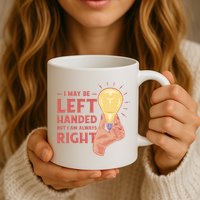 May Be Left Handed But I'm Always Right Mug