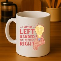 May Be Left Handed But I'm Always Right Mug
