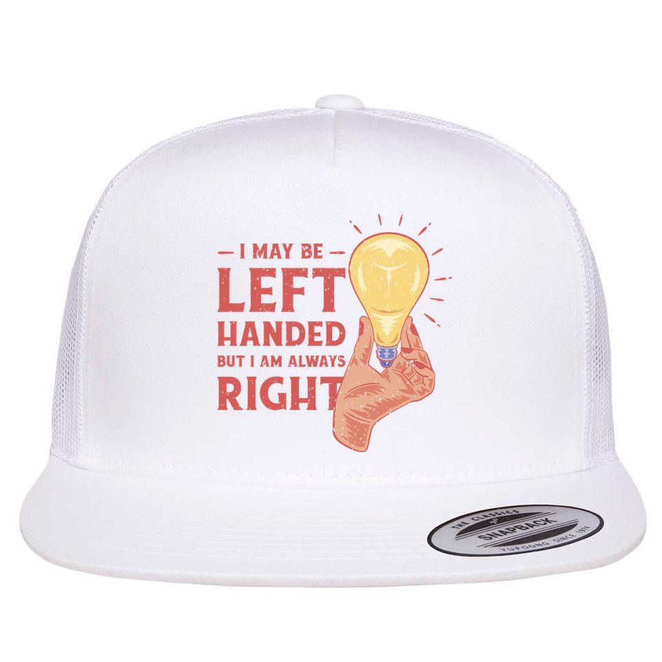 May Be Left Handed But I'm Always Right Flatbill Hat