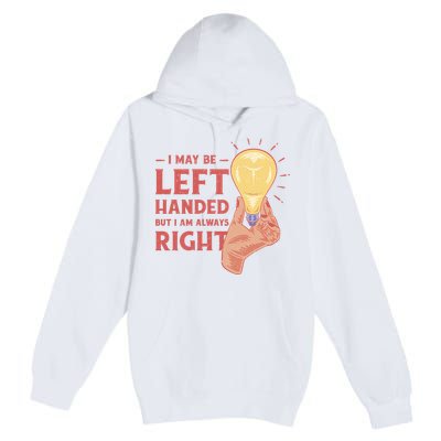 May Be Left Handed But I'm Always Right Premium Pullover Hoodie