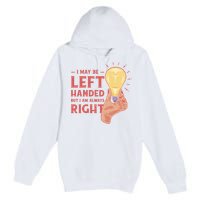 May Be Left Handed But I'm Always Right Premium Pullover Hoodie
