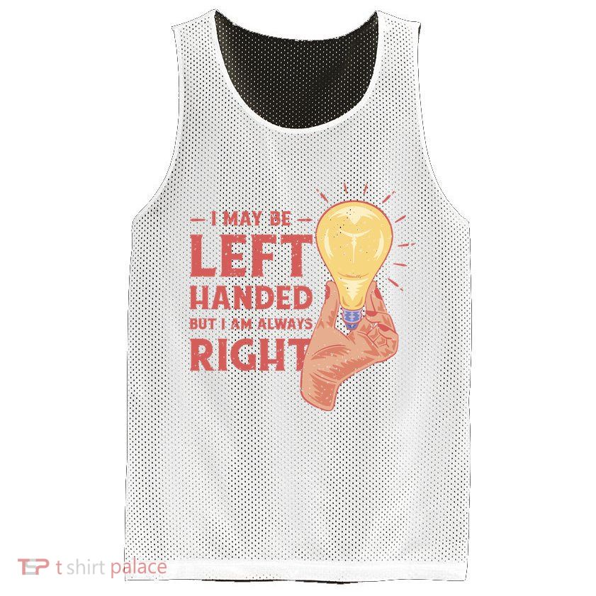 May Be Left Handed But I'm Always Right Mesh Reversible Basketball Jersey Tank