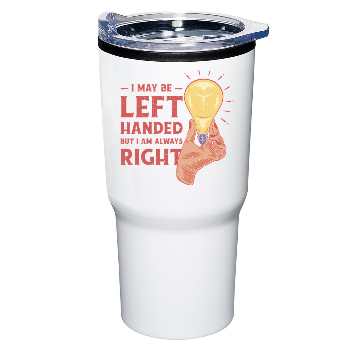 May Be Left Handed But I'm Always Right Tumbler