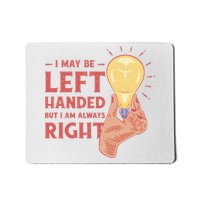 May Be Left Handed But I'm Always Right Mousepad