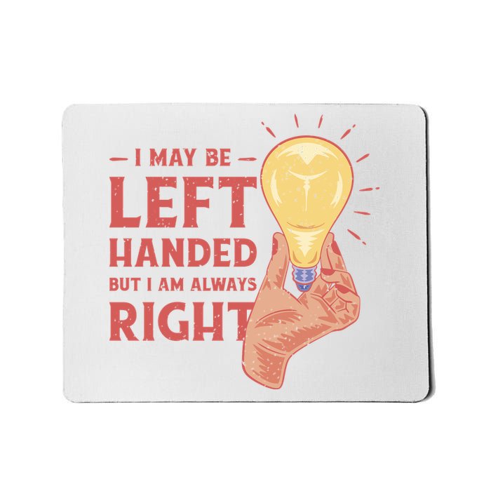 May Be Left Handed But I'm Always Right Mousepad