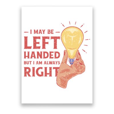 May Be Left Handed But I'm Always Right Poster
