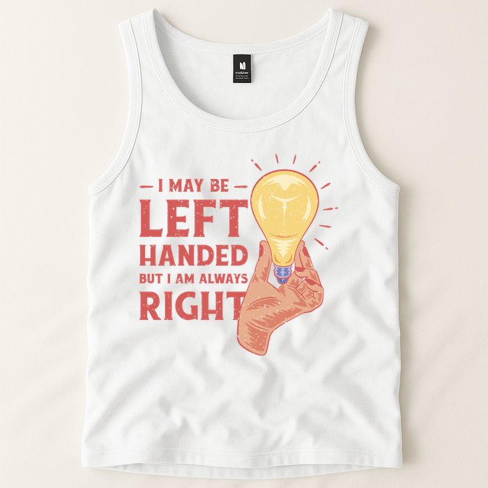 May Be Left Handed But I'm Always Right Tank Top