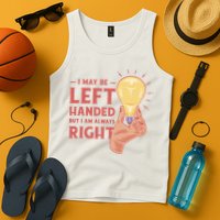 May Be Left Handed But I'm Always Right Tank Top