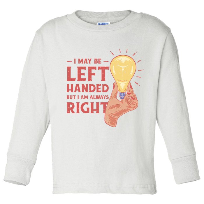 May Be Left Handed But I'm Always Right Toddler Long Sleeve Shirt