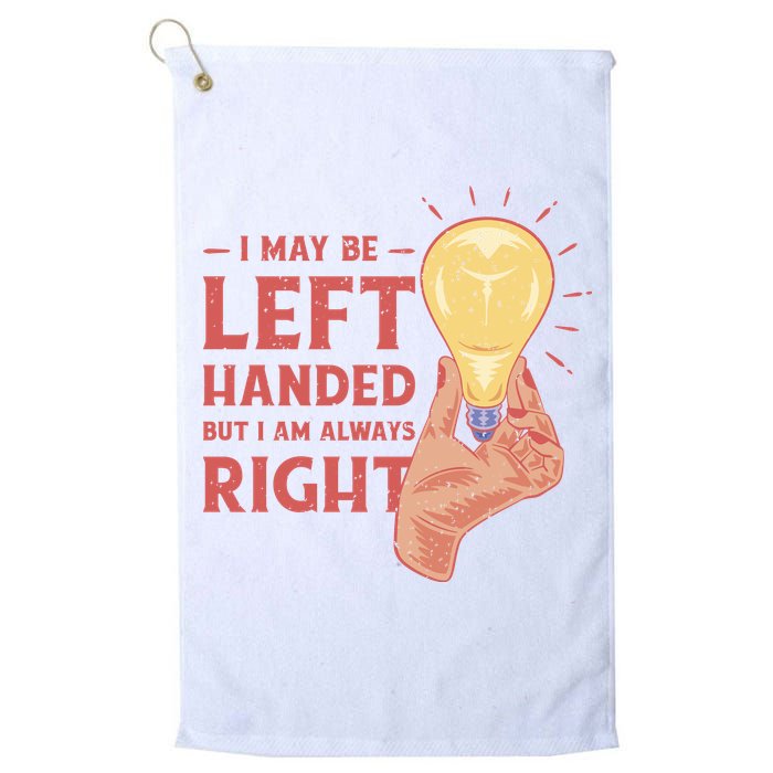 May Be Left Handed But I'm Always Right Golf Towel
