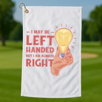 May Be Left Handed But I'm Always Right Golf Towel