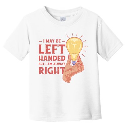 May Be Left Handed But I'm Always Right Toddler T-Shirt