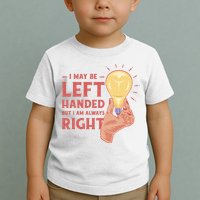 May Be Left Handed But I'm Always Right Toddler T-Shirt