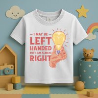 May Be Left Handed But I'm Always Right Toddler T-Shirt