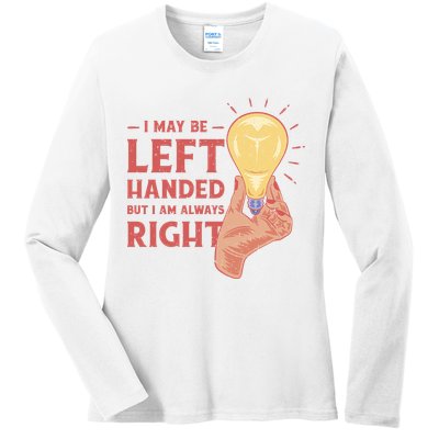 May Be Left Handed But I'm Always Right Ladies Long Sleeve Shirt