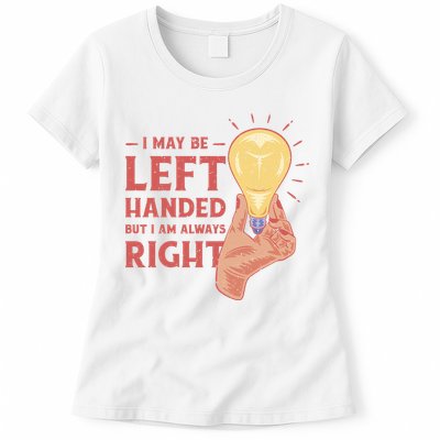 May Be Left Handed But I'm Always Right Womens T-Shirt