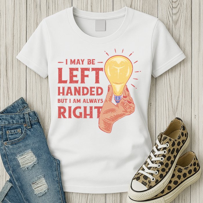 May Be Left Handed But I'm Always Right Womens T-Shirt