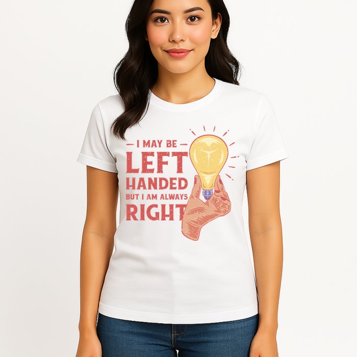 May Be Left Handed But I'm Always Right Womens T-Shirt