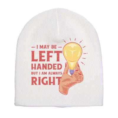 May Be Left Handed But I'm Always Right Short Acrylic Beanie