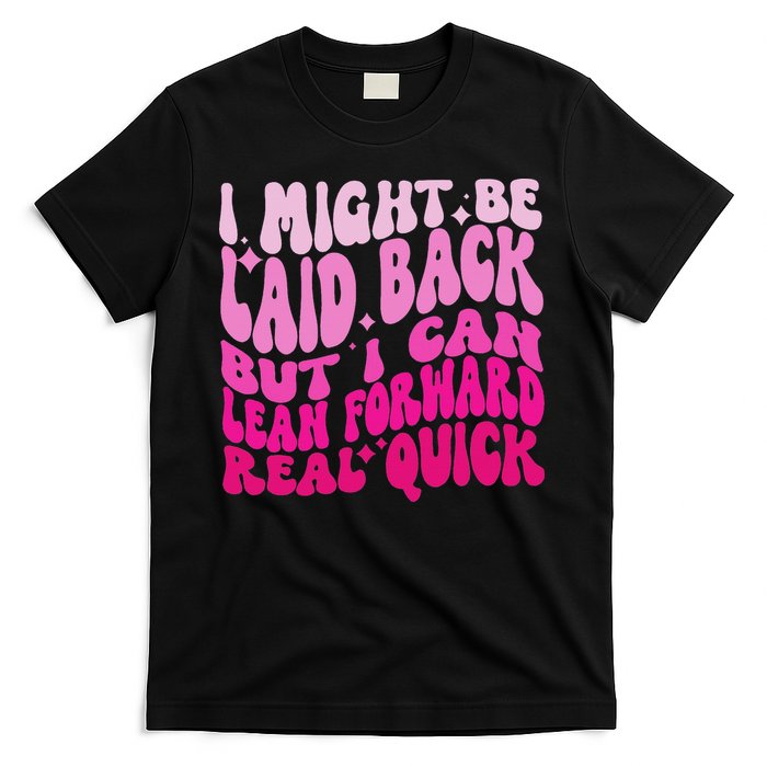 Might Be Laid Back, But I Can Lean Forward Real Quick Quote T-Shirt