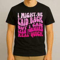 Might Be Laid Back, But I Can Lean Forward Real Quick Quote T-Shirt