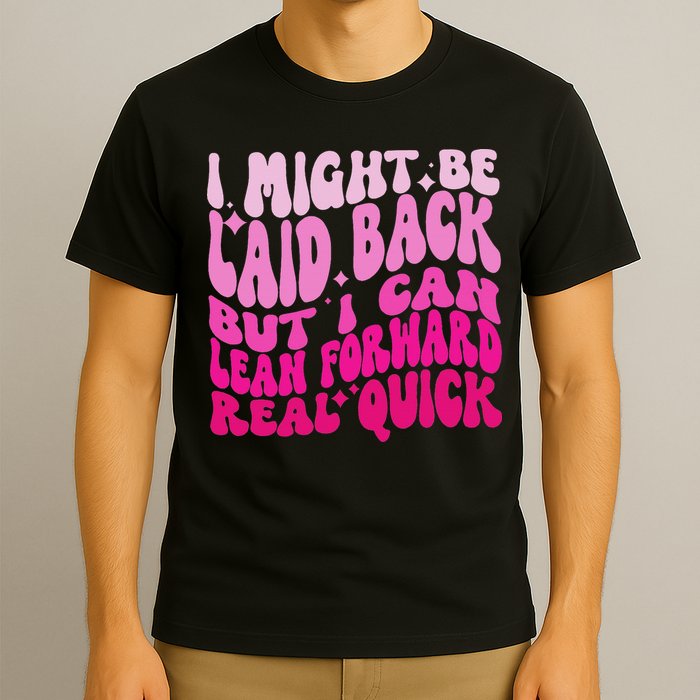 Might Be Laid Back, But I Can Lean Forward Real Quick Quote T-Shirt